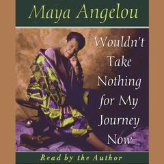 Wouldnt Take Nothing For My Journey Now Audiobook, by Maya Angelou