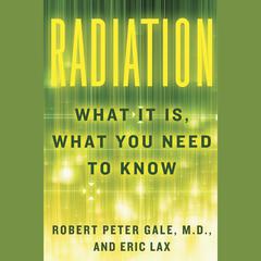 Radiation: What It Is, What You Need to Know Audiobook, by Robert Peter Gale