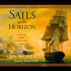 Sails on the Horizon: A Novel of the Napoleonic Wars Audiobook, by Jay Worrall