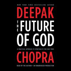 The Future of God: A Practical Approach to Spirituality for Our Times Audiobook, by Deepak Chopra