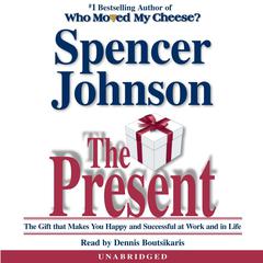 The Present: The Gift that Makes You Happy and Successful at Work and in Life Audiobook, by 