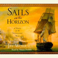 Sails on the Horizon: A Novel of the Napoleonic Wars Audiobook, by Jay Worrall
