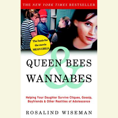Queen Bees and Wannabes: Helping Your Daughter Survive Cliques, Gossip, Boyfriends, and Other Realities of Adolescence Audiobook, by Rosalind Wiseman