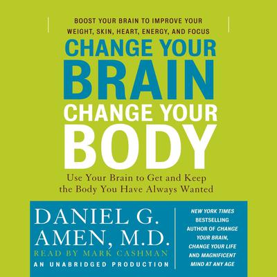 Change Your Brain, Change Your Body: Use Your Brain to Get and Keep the Body You Have Always Wanted Audiobook, by Daniel G. Amen