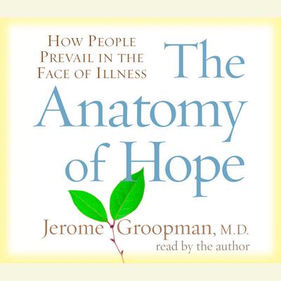 The Anatomy of Hope: How People Prevail in the Face of Illness Audiobook, by Jerome Groopman