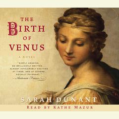 The Birth of Venus: A Novel Audiobook, by Sarah Dunant