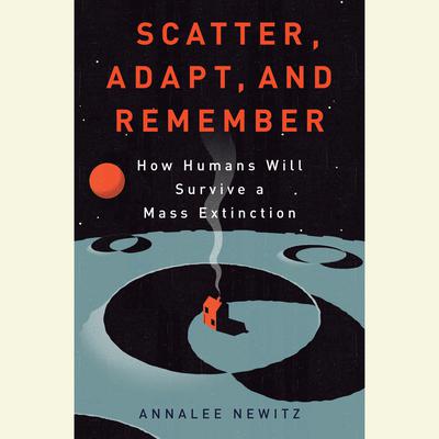 Scatter, Adapt, and Remember: How Humans Will Survive a Mass Extinction Audiobook, by 
