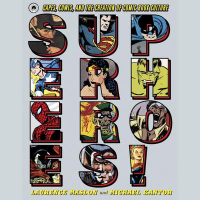 Superheroes!: Capes, Cowls, and the Creation of Comic Book Culture Audiobook, by Laurence Maslon