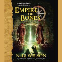 Empire of Bones: Ashtown Burials #3 Audiobook, by N. D. Wilson