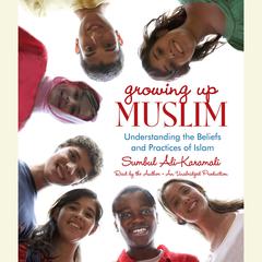 Growing Up Muslim: Understanding the Beliefs and Practices of Islam Audiobook, by Sumbul Ali-Karamali