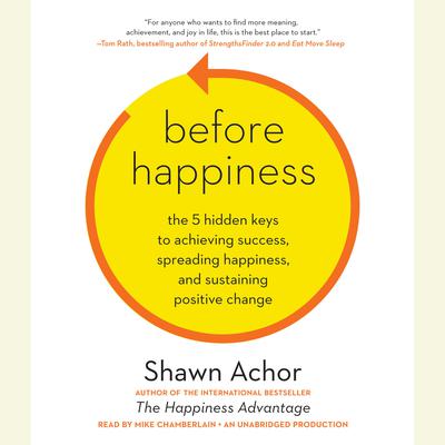 Before Happiness: The 5 Hidden Keys to Achieving Success, Spreading Happiness, and Sustaining Positive Change Audiobook, by 