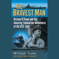 The Bravest Man: Richard O’Kane and the Amazing Submarine Adventures of the USS Tang Audiobook, by William Tuohy