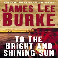 To the Bright and Shining Sun Audiobook, by James Lee Burke