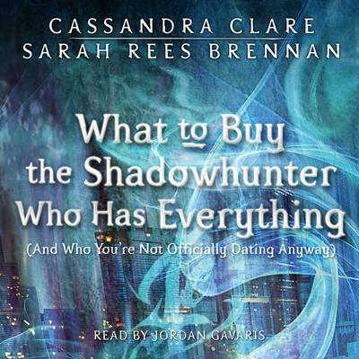 What to Buy the Shadowhunter Who Has Everything: (And Who You're Not Officially Dating Anyway) Audiobook, by 