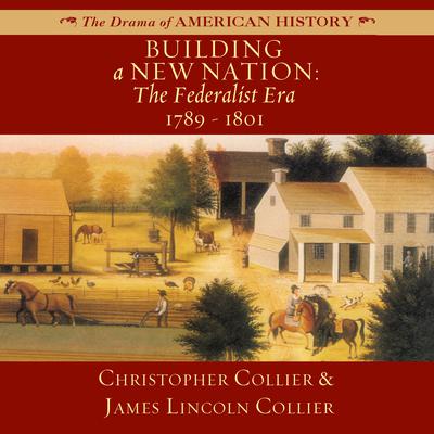 Building a New Nation: The Federalist Era, 1789–1801 Audiobook, by Christopher Collier