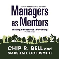 Managers as Mentors, Third Edition: Building Partnerships for Learning Audiobook, by Chip R. Bell, Marshall Goldsmith