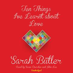 Ten Things I’ve Learnt about Love Audiobook, by Sarah Butler