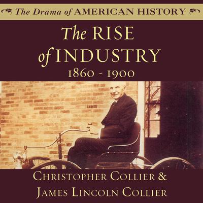 The Rise of Industry: 1860–1900 Audiobook, by Christopher Collier