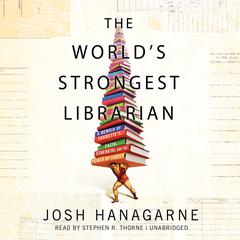 The World’s Strongest Librarian: A Memoir of Tourette’s, Faith, Strength, and the Power of Family Audiobook, by Josh Hanagarne
