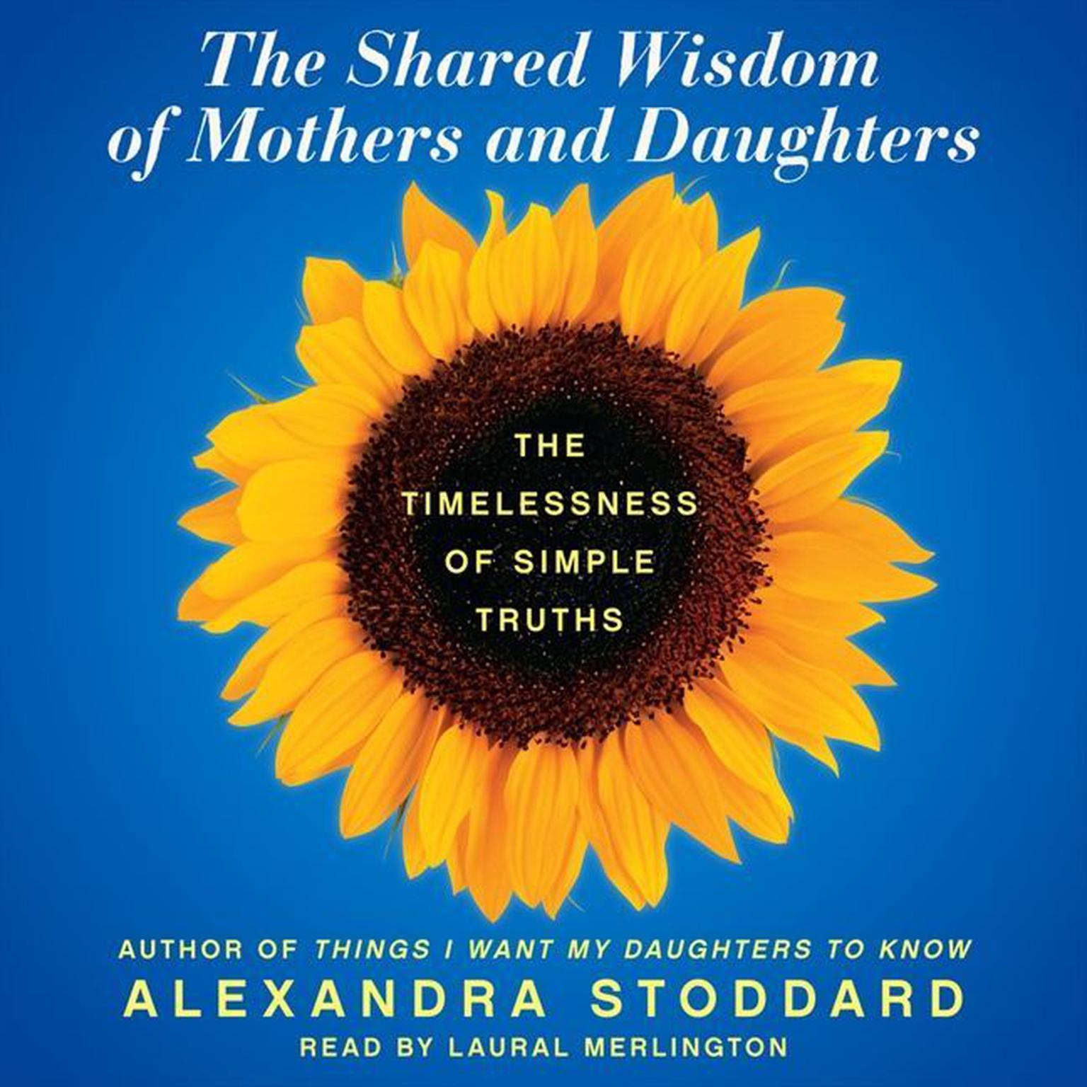 The Shared Wisdom of Mothers and Daughters: The Timelessness of Simple Truths Audiobook, by Alexandra Stoddard
