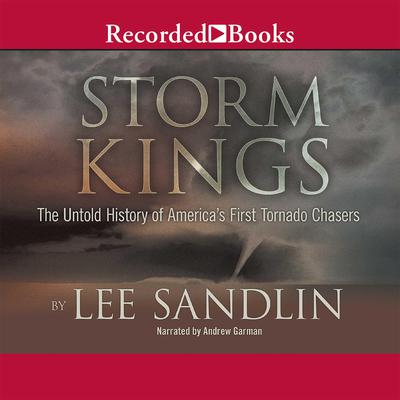 Storm Kings: The Untold History of Americas First Tornado Chasers Audiobook, by Lee Sandlin