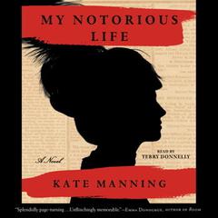My Notorious Life: A Novel Audiobook, by Kate Manning