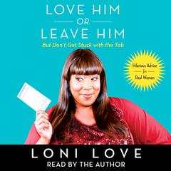 Love Him or Leave Him, but Don’t Get Stuck with the Tab: Hilarious Advice for Real Women Audiobook, by Loni Love
