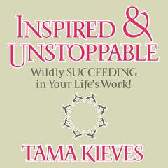 Inspired & Unstoppable: Wildly Succeeding in Your Lifes Work! Audiobook, by Tama Kieves
