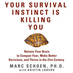 Your Survival Instinct Is Killing You: Retrain Your Brain to Conquer Fear, Make Better Decisions, and Thrive in the 21st Century Audiobook, by Marc Schoen
