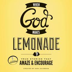 When God Makes Lemonade: True Stories That Amaze and Encourage Audiobook, by Don Jacobson