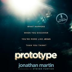 Prototype: What Happens When You Discover You're More Like Jesus Than You Think? Audiobook, by Jonathan Martin