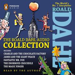 The Roald Dahl Audio Collection: Includes Charlie and the Chocolate Factory, James and the Giant Peach, Fantastic Mr. Fox, The Enormous Crocodile & The Magic Finger Audiobook, by 