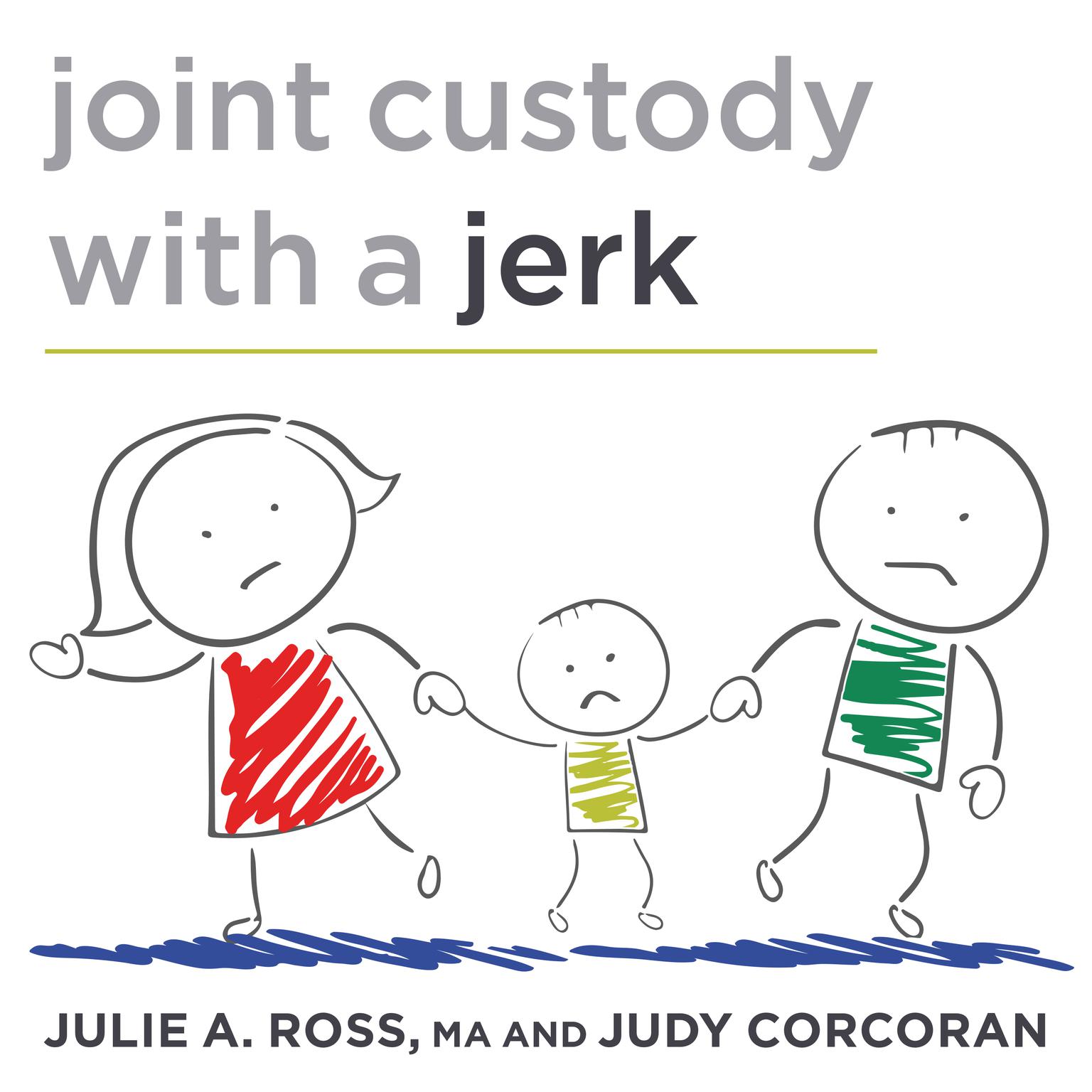 Joint Custody with a Jerk: Raising a Child with an Uncooperative Ex Audiobook