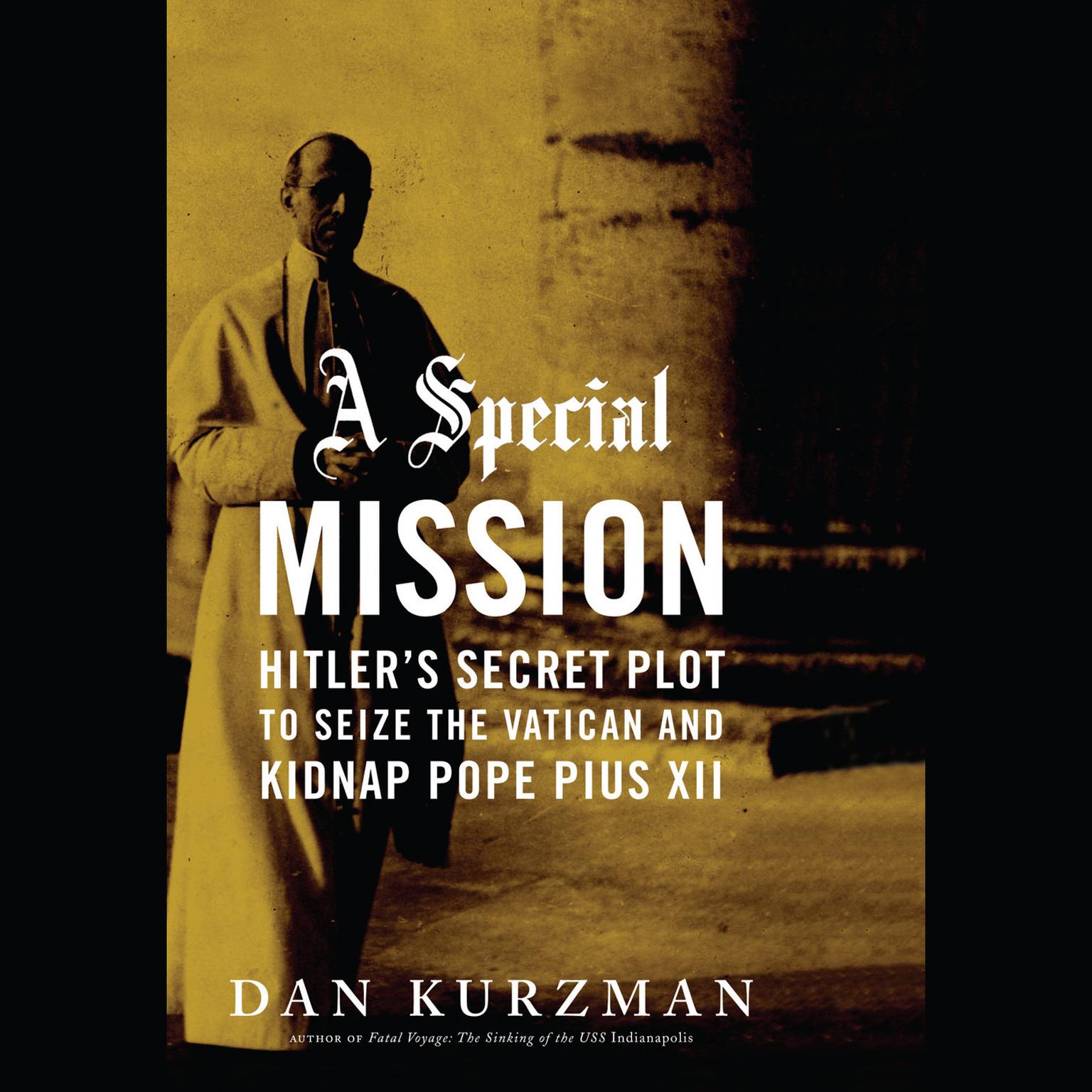 A Special Mission: Hitler’s Secret Plot to Seize the Vatican and Kidnap Pope Pius XII Audiobook, by Dan Kurzman