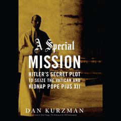 A Special Mission: Hitler’s Secret Plot to Seize the Vatican and Kidnap Pope Pius XII Audiobook, by Dan Kurzman