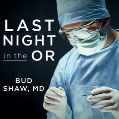 Last Night in the OR: A Transplant Surgeons Odyssey Audiobook, by Bud Shaw