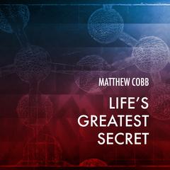 Life's Greatest Secret: The Race to Crack the Genetic Code Audiobook, by Matthew  Cobb