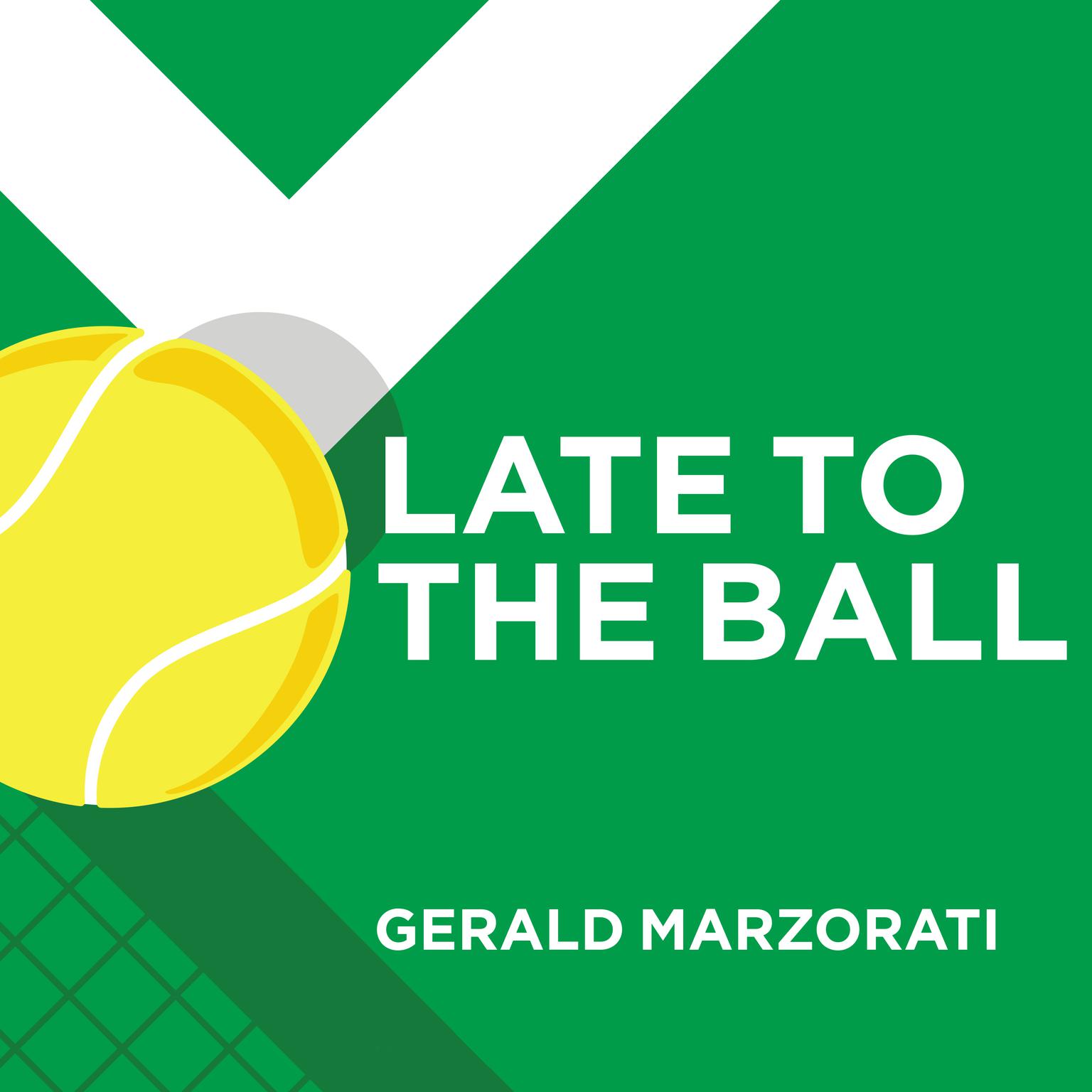 Late to the Ball: Age. Learn. Fight. Love. Play Tennis. Win. Audiobook, by Gerald Marzorati