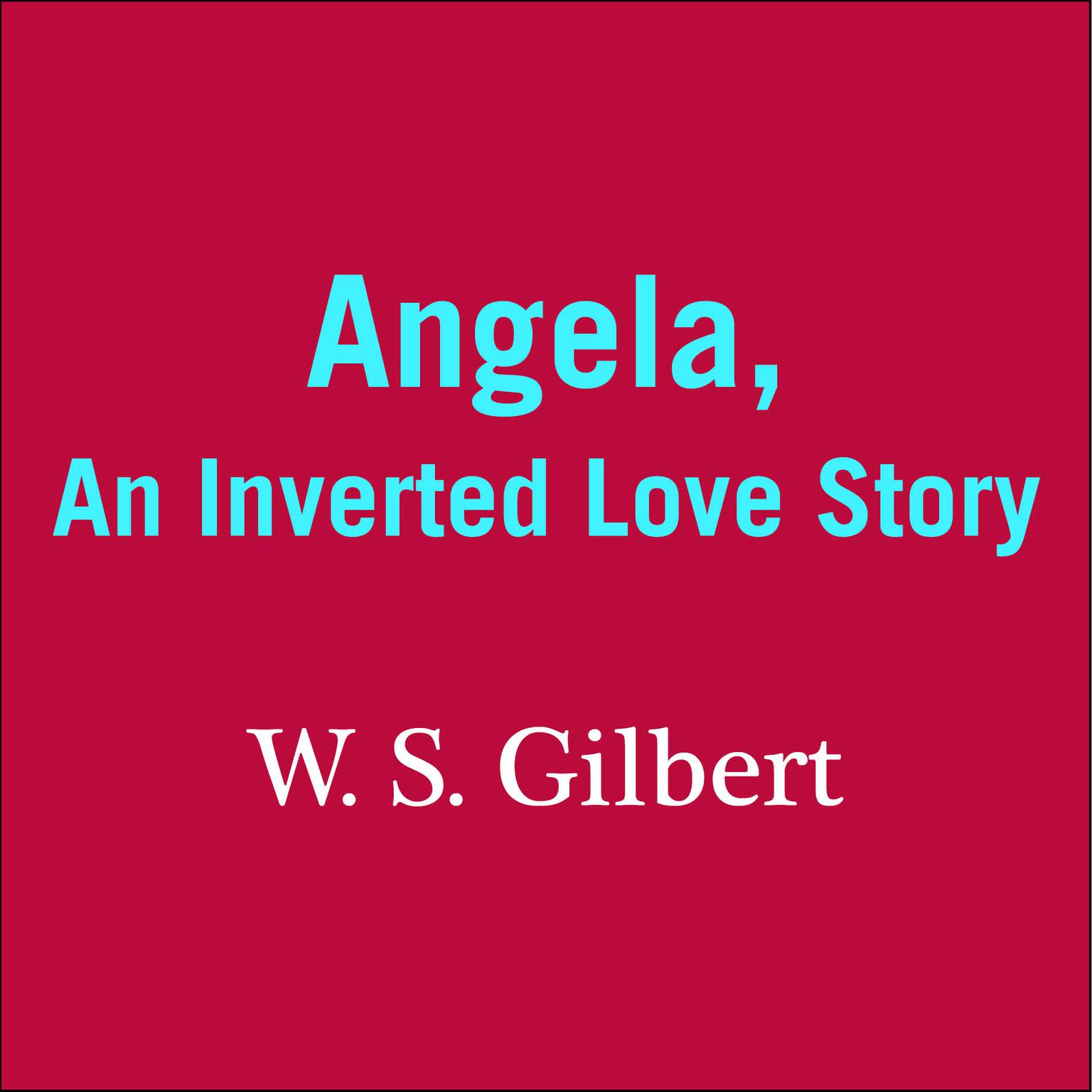 Angela: An Inverted Love Story Audiobook, by W. S. Gilbert