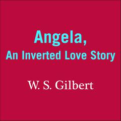 Angela: An Inverted Love Story Audiobook, by W. S. Gilbert