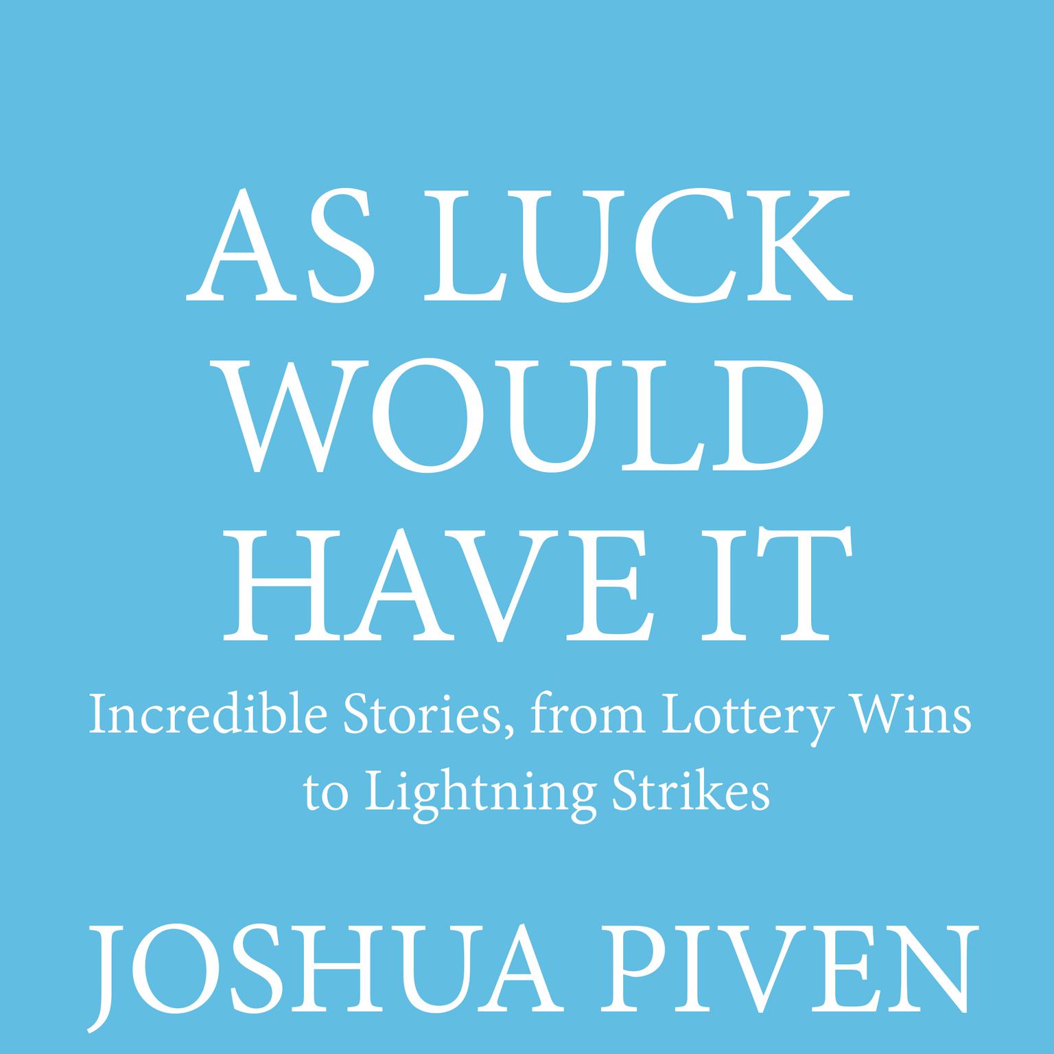 As Luck Would Have It: Incredible Stories, from Lottery Wins to Lightning Strikes Audiobook, by Joshua Piven