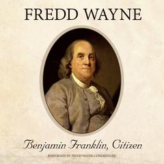 Benjamin Franklin, Citizen Audiobook, by Fredd Wayne