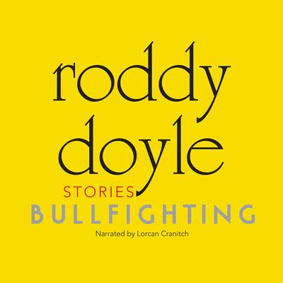 Bullfighting: Stories Audiobook, by Roddy Doyle