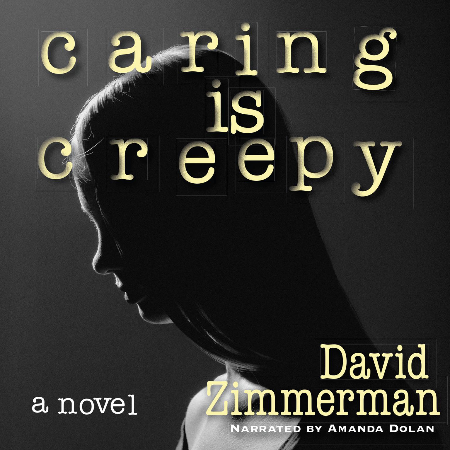 Caring Is Creepy: A Novel Audiobook, by David Zimmerman