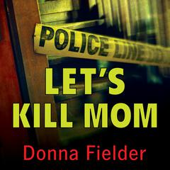 Lets Kill Mom: Four Texas Teens and a Horrifying Murder Pact Audiobook, by Donna Fielder