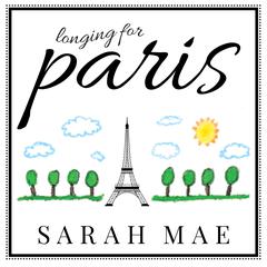 Longing for Paris: One Womans Search for Joy, Beauty, and Adventure Right Where She Is Audiobook, by Sarah Mae