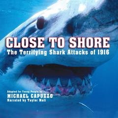 Close to Shore: The Terrifying Shark Attacks of 1916: Adapted for Young People Audiobook, by Michael Capuzzo