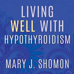 Living Well with Hypothyroidism: What Your Doctor Doesn't Tell You...That You Need to Know Audiobook, by Mary J. Shomon