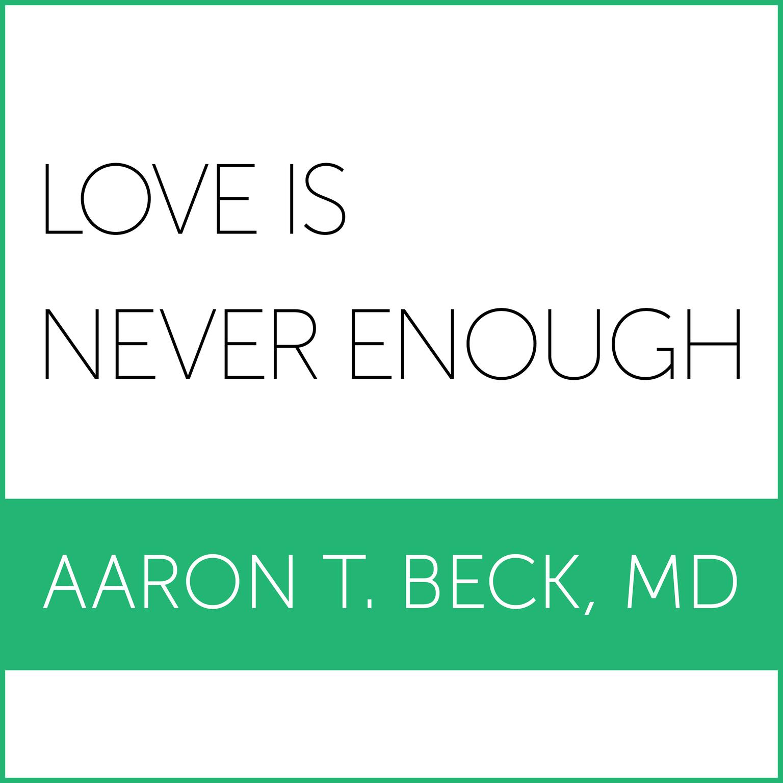 Love Is Never Enough: How Couples Can Overcome Misunderstandings, Resolve Conflicts, and Solve Relationship Problems Through Cognitive Therapy Audiobook, by Aaron T. Beck
