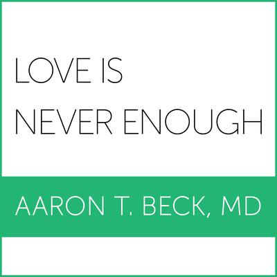 Love Is Never Enough: How Couples Can Overcome Misunderstandings, Resolve Conflicts, and Solve Relationship Problems Through Cognitive Therapy Audiobook, by 